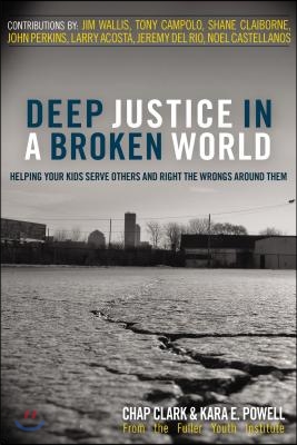 Deep Justice in a Broken World: Helping Your Kids Serve Others and Right the Wrongs Around Them