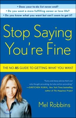 Stop Saying You&#39;re Fine: The No-BS Guide to Getting What You Want