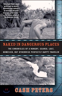 Naked in Dangerous Places: The Chronicles of a Hungry, Scared, Lost, Homesick, But Otherwise Perfectly Happy Traveler