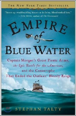 Empire of Blue Water: Captain Morgan's Great Pirate Army, the Epic Battle for the Americas, and the Catastrophe That Ended the Outlaws' Bloo