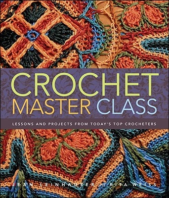 Crochet Master Class: Lessons and Projects from Today&#39;s Top Crocheters