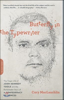 Butterfly in the Typewriter: The Tragic Life of John Kennedy Toole and the Remarkable Story of a Confederacy of Dunces