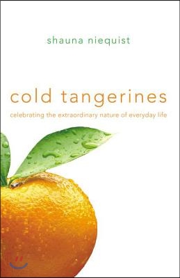 Cold Tangerines: Celebrating the Extraordinary Nature of Everyday Life