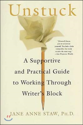 Unstuck: A Supportive and Practical Guide to Working Through Writer&#39;s Block