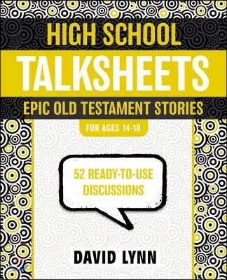 High School Talksheets, Epic Old Testament Stories: 52 Ready-To-Use Discussions