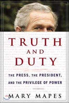 Truth and Duty: The Press, the President, and the Privilege of Power