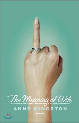 The Meaning of Wife: A Provocative Look at Women and Marriage in the Twenty-First Century