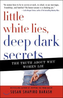 Little White Lies, Deep Dark Secrets: The Truth about Why Women Lie