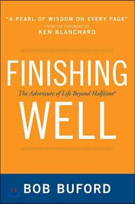 Finishing Well: The Adventure of Life Beyond Halftime