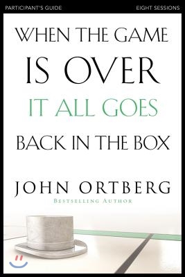 When the Game Is Over, It All Goes Back in the Box Participant's Guide with DVD: Six Sessions on Living Life in the Light of Eternity