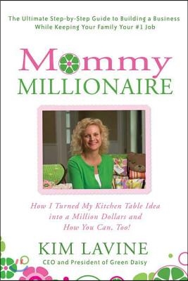 Mommy Millionaire: How I Turned My Kitchen Table Idea Into a Million Dollars and How You Can, Too!