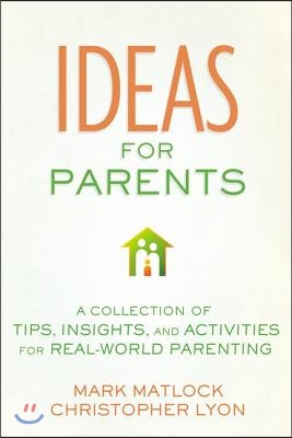 Ideas for Parents: A Collection of Tips, Insights, and Activities for Real-World Parenting