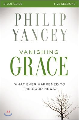Vanishing Grace Bible Study Guide: Whatever Happened to the Good News?