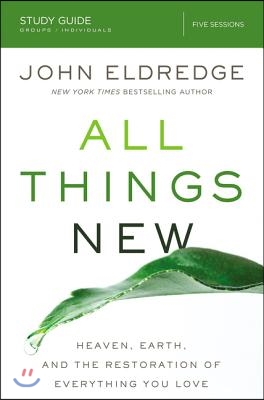 All Things New Study Guide: Heaven, Earth, and the Restoration of Everything You Love