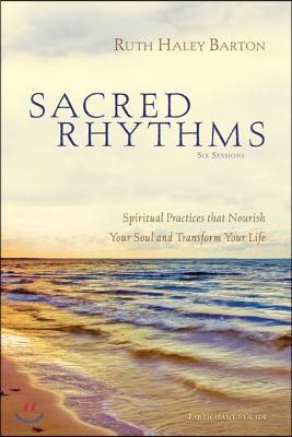 Sacred Rhythms Bible Study Participant&#39;s Guide: Spiritual Practices That Nourish Your Soul and Transform Your Life