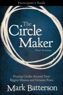 The Circle Maker Bible Study Participant&#39;s Guide: Praying Circles Around Your Biggest Dreams and Greatest Fears