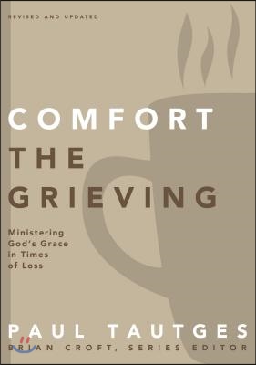 Comfort the Grieving: Ministering God&#39;s Grace in Times of Loss