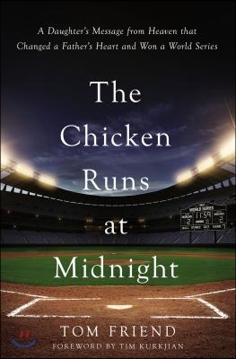 The Chicken Runs at Midnight: A Daughter&#39;s Message from Heaven That Changed a Father&#39;s Heart and Won a World Series