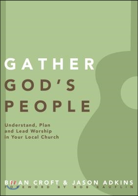 Gather God&#39;s People: Understand, Plan, and Lead Worship in Your Local Church