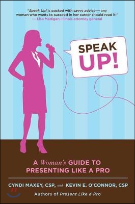 Speak Up!: A Woman&#39;s Guide to Presenting Like a Pro