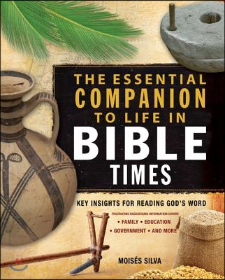 The Essential Companion to Life in Bible Times: Key Insights for Reading God&#39;s Word