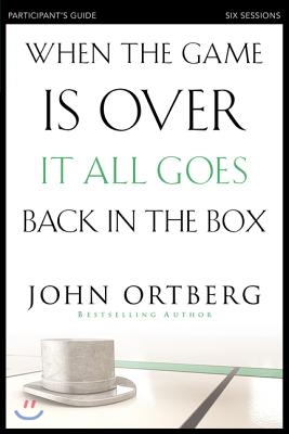 When the Game Is Over, It All Goes Back in the Box Bible Study Participant&#39;s Guide: Six Sessions on Living Life in the Light of Eternity