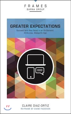 Greater Expectations, Paperback (Frames Series): Succeed (and Stay Sane) in an On-Demand, All-Access, Always-On Age