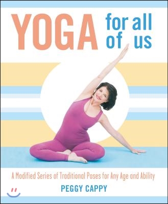 Yoga for All of Us: A Modified Series of Traditional Poses for Any Age and Ability