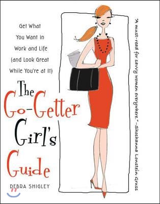 The Go-Getter Girl's Guide: Get What You Want in Work and Life (and Look Great While You're at It)