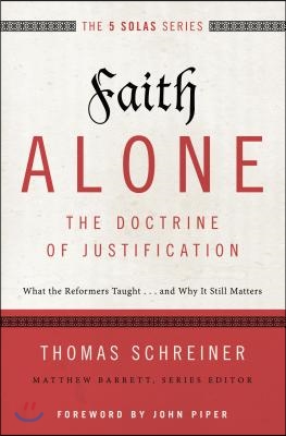 Faith Alone---The Doctrine of Justification: What the Reformers Taught...and Why It Still Matters