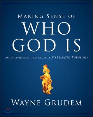 Making Sense of Who God Is: One of Seven Parts from Grudem&#39;s Systematic Theology 2