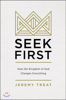 Seek First: How the Kingdom of God Changes Everything