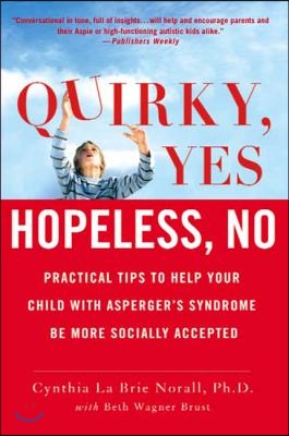 Quirky, Yes---Hopeless, No: Practical Tips to Help Your Child with Asperger&#39;s Syndrome Be More Socially Accepted