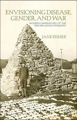 Envisioning Disease, Gender, and War: Women's Narratives of the 1918 Influenza Pandemic