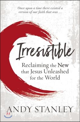 Irresistible: Reclaiming the New That Jesus Unleashed for the World