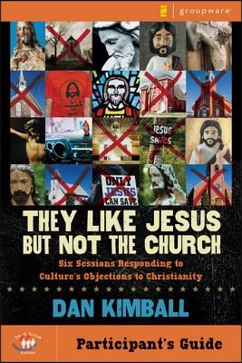 They Like Jesus But Not the Church Bible Study Participant&#39;s Guide: Six Sessions Responding to Culture&#39;s Objections to Christianity