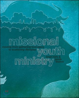 Missional Youth Ministry: Moving from Gathering Teenagers to Scattering Disciples