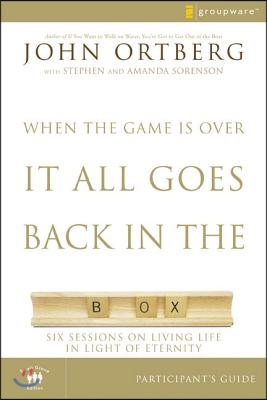 When the Game Is Over, It All Goes Back in the Box Bible Study Participant's Guide: Six Sessions on Living Life in the Light of Eternity