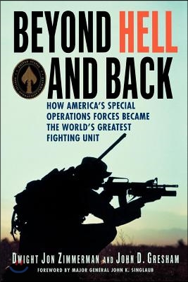 Beyond Hell and Back: How America&#39;s Special Operations Forces Became the World&#39;s Greatest Fighting Unit