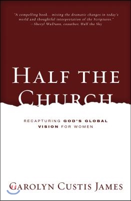 Half the Church: Recapturing God&#39;s Global Vision for Women