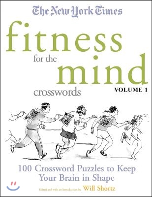 The New York Times Fitness for the Mind Crosswords Volume 1: 100 Crossword Puzzles to Keep Your Brain in Shape