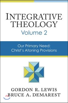 Integrative Theology, Volume 2: Our Primary Need: Christ's Atoning Provisions 2