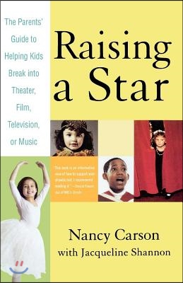 Raising a Star: The Parent&#39;s Guide to Helping Kids Break Into Theater, Film, Television, or Music