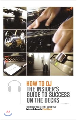 How to DJ: The Insider&#39;s Guide to Success on the Decks