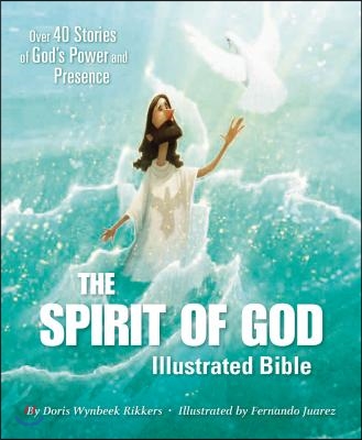 The Spirit of God Illustrated Bible: Over 40 Stories of God&#39;s Power and Presence