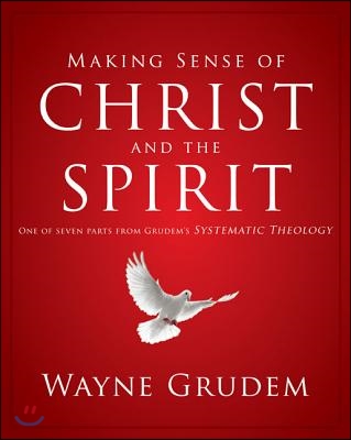 Making Sense of Christ and the Spirit: One of Seven Parts from Grudem&#39;s Systematic Theology 4