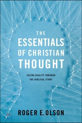 The Essentials of Christian Thought: Seeing Reality Through the Biblical Story