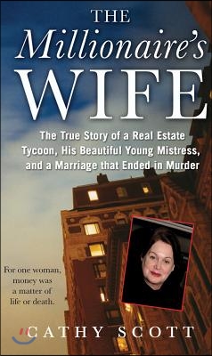 The Millionaire's Wife: The True Story of a Real Estate Tycoon, His Beautiful Young Mistress, and a Marriage That Ended in Murder