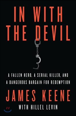 In with the Devil: A Fallen Hero, a Serial Killer, and a Dangerous Bargain for Redemption