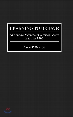 Learning to Behave: A Guide to American Conduct Books Before 1900 (Hardcover)